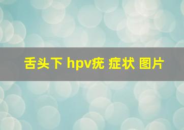 舌头下 hpv疣 症状 图片